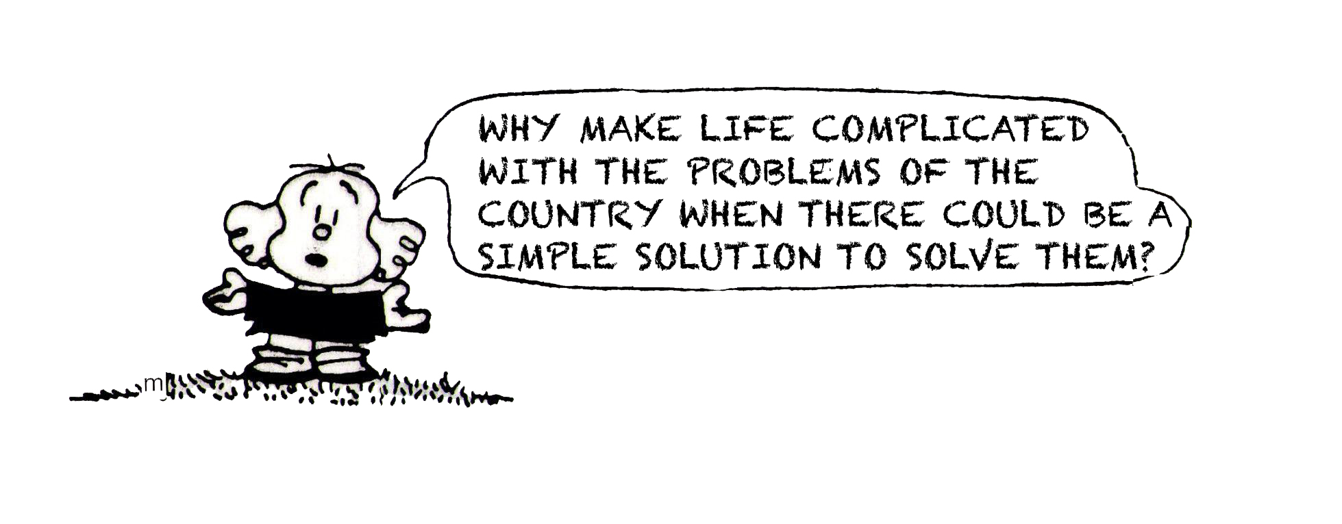 Why make life complicated with the problems of the country when there could be a simple solution to solve them?